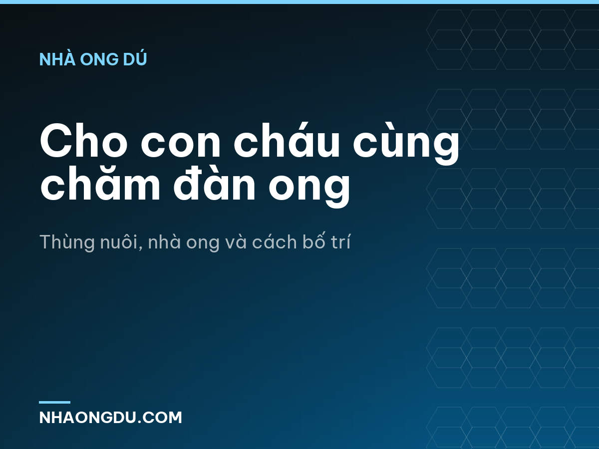 Cho con cháu cùng chăm đàn ong