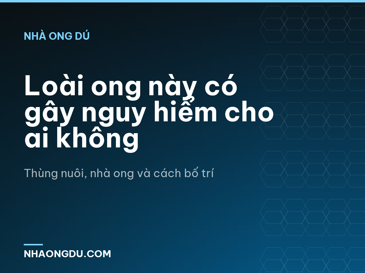 Loài ong này có gây nguy hiểm cho ai không