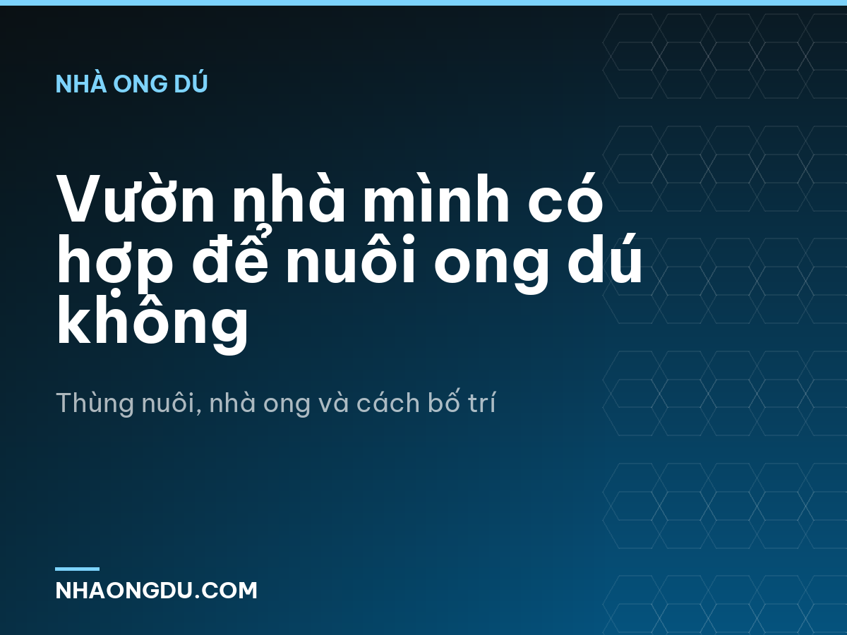 Vườn nhà mình có hợp để nuôi ong dú không