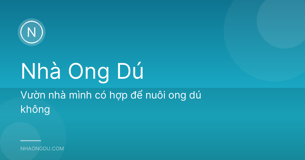 Vườn nhà mình có hợp để nuôi ong dú không